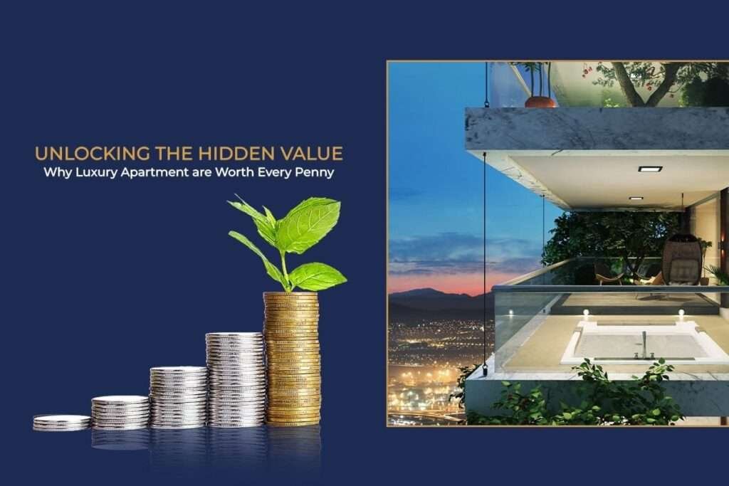 Unlocking the Hidden Value: Why Luxury Apartments Are Worth Every Penny